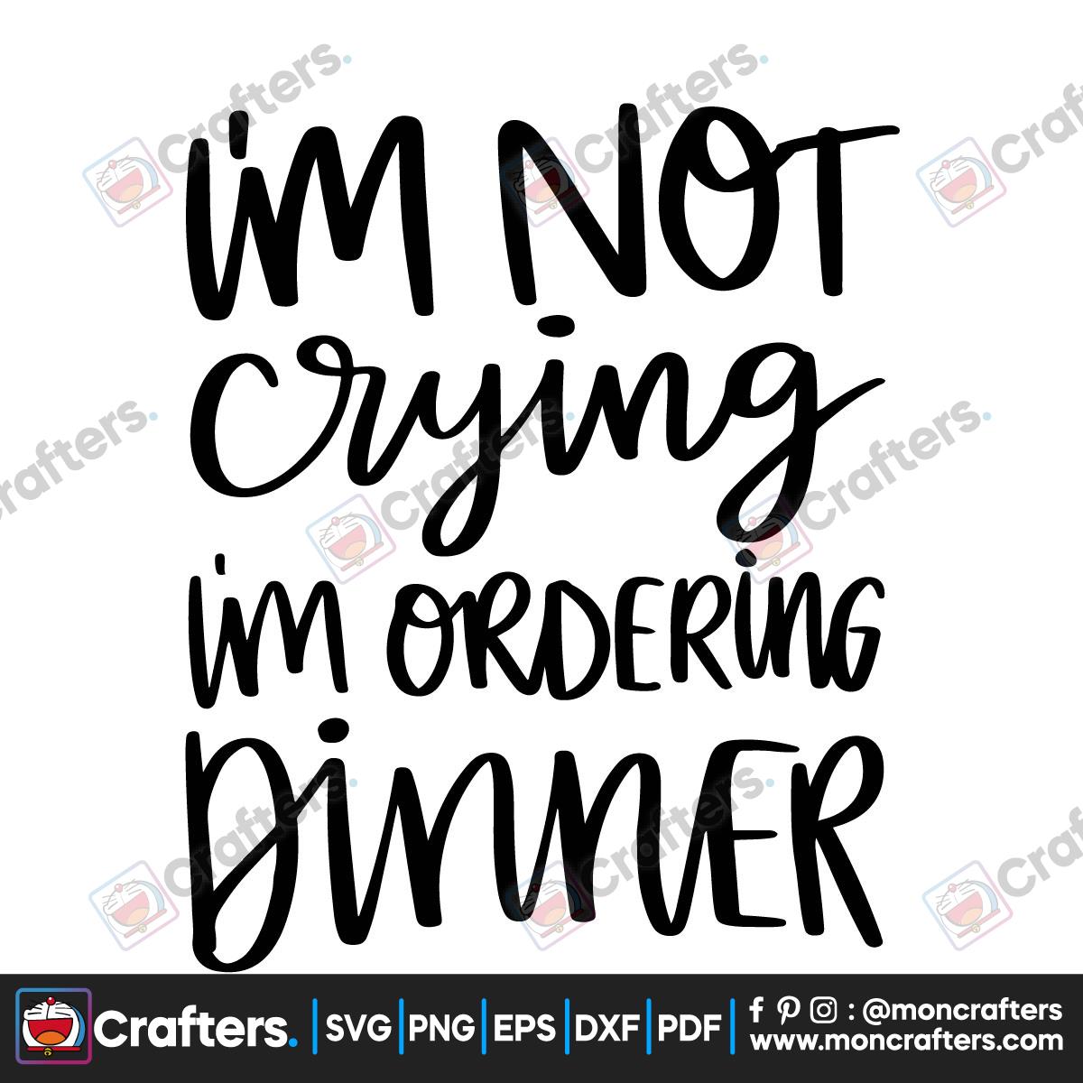 I'm Not Crying I'm Ordering Dinner SVG