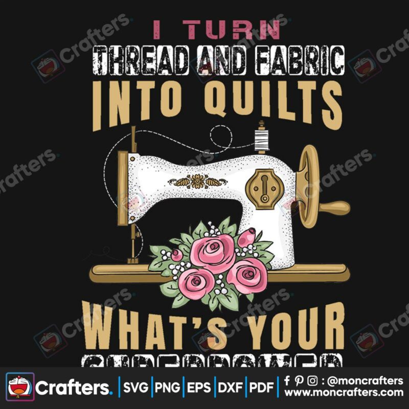 i-turn-thread-and-fabric-into-quilts-whats-your-superpower-svg-trending-svg