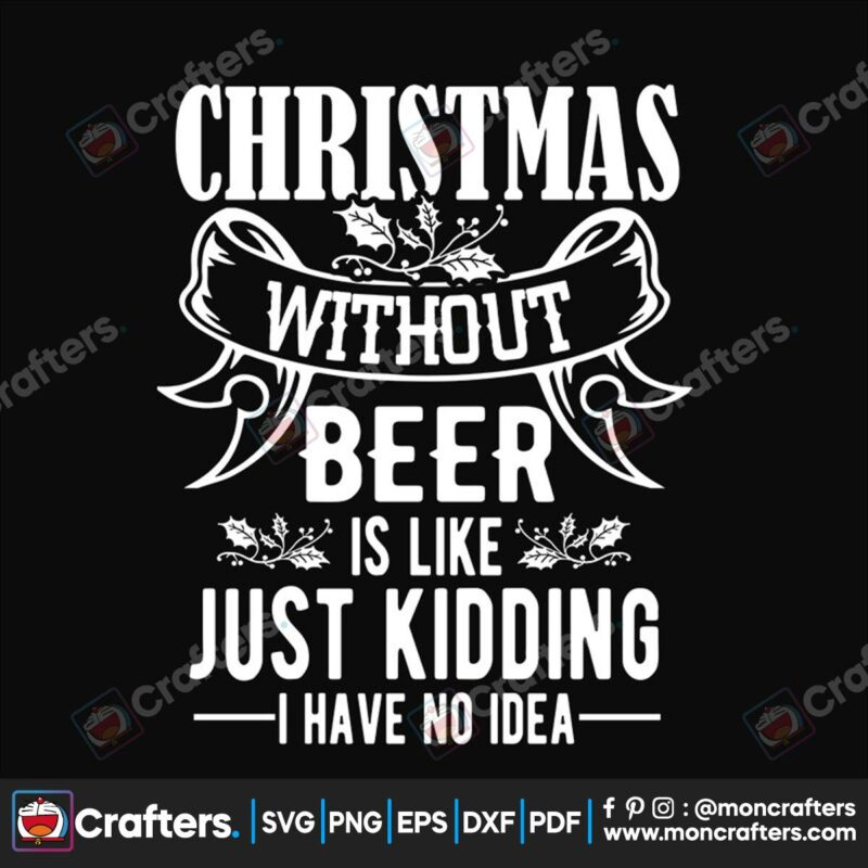 christmas-without-beer-is-like-just-kidding-i-have-no-idea-svg-christmas-svg