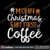 merry-christmas-but-first-coffee-svg-christmas-svg-christmas-coffee-svg