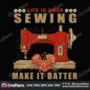 life-is-good-sewing-make-it-batter-svg-trending-svg-sewing-machine-svg-life-svg