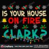 is-your-house-on-fire-clark-svg-christmas-svg-clark-svg-christmas-mistletoe-svg