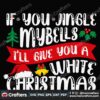 if-you-jingle-ill-give-you-a-white-christmas-svg-christmas-svg-jingle-svg