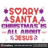 sorry-santa-christmas-is-all-about-jesus-svg-christmas-svg-sorry-santa-svg