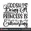gosh-being-a-prncess-is-exhausting-svg-trending-svg-gosh-svg-princess-svg
