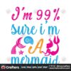 im-99-sure-im-a-mermaid-svg-trending-svg-im-99-sure-svg-mermaid-svg