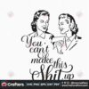 you-cant-make-this-shit-up-svg-trending-svg-woman-svg