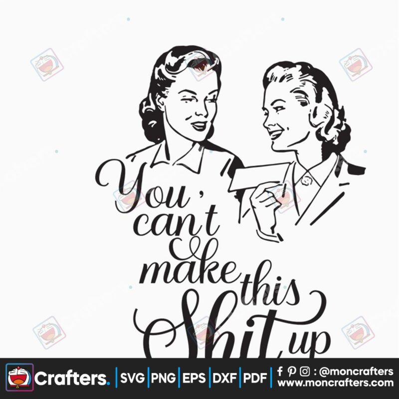 you-cant-make-this-shit-up-svg-trending-svg-woman-svg