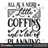 all-is-need-little-coffins-and-a-lot-of-planning-svg-trending-svg
