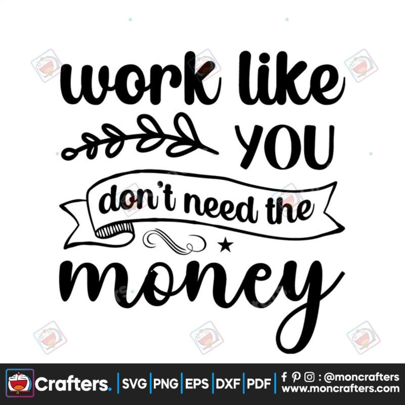 work-like-you-dont-need-the-money-svg-trending-svg-work-like-you-svg