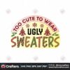 too-cute-to-wear-ugly-sweaters-svg-christmas-svg-ugly-sweaters-svg