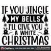 if-you-jingle-my-bells-ill-give-you-a-white-christmas-svg-christmas-svg
