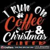i-run-on-coffee-christmas-cheer-svg-christmas-svg-i-run-on-coffee-svg