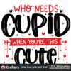 who-needs-cupid-when-youre-this-cute-svg-valentine-svg-cupid-svg-cute-svg