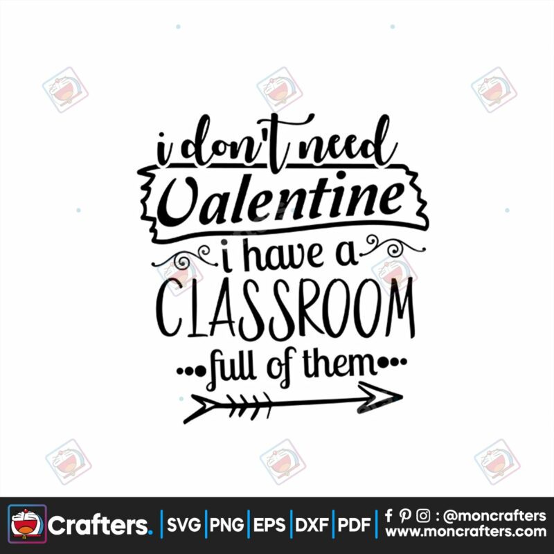 i-dont-need-valentine-i-have-a-classroom-full-of-them-svg-valentine-svg-love-svg-classroom-svg-arrow-svg-heart-svg
