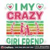 i-my-crazy-girlfriend-valentine-svg-girlfriend-svg-crazy-svg-love-svg-end-svg