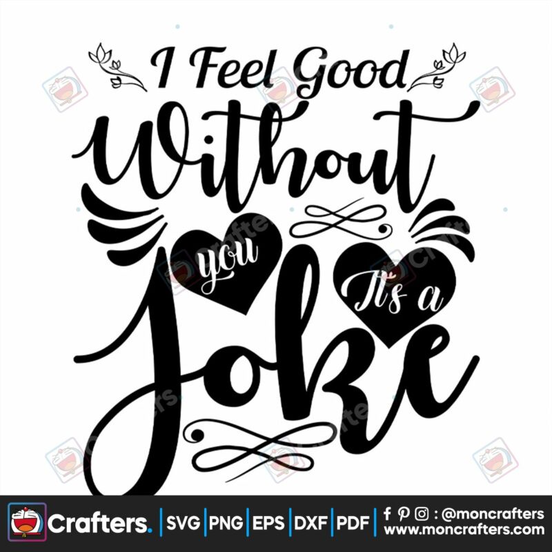 i-feel-good-without-you-its-a-joke-svg-valentine-svg-feel-svg-good-svg-joke-svg