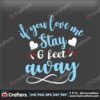 if-you-love-me-stay-6-feet-away-svg-valentine-svg-stay-svg-feet-svg-away-svg
