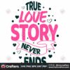 true-love-story-never-ends-svg-valentine-svg-true-love-svg-heart-svg