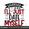 whatever-ill-just-date-myself-svg-valentien-svg-valentine-quotes-svg-valentine-bells-svg-wedding-svg-fall-in-love-svg