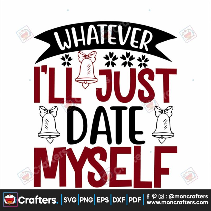 whatever-ill-just-date-myself-svg-valentien-svg-valentine-quotes-svg-valentine-bells-svg-wedding-svg-fall-in-love-svg
