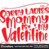 sorry-ladies-mommy-is-my-valentine-svg-valentine-svg-valentine-with-mommy-svg-sorry-ladies-svg-valentine-quotes-svg