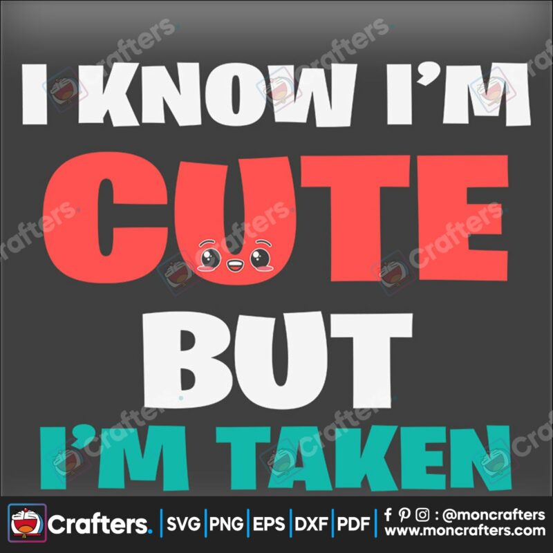 i-know-im-cute-but-im-taken-valentine-svg-valentine-svg-know-svg-taken-svg