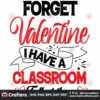 forget-valentine-i-have-a-classroom-full-of-them-svg-valentine-svg-forget-valentine-svg-classroom-full-of-them-svg