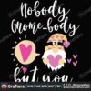 nobody-gnome-body-but-you-svg-valentine-svg-gnome-svg