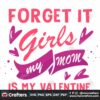 forget-it-girls-my-mom-is-my-valentine-svg-valentine-svg-girls-svg-mom-svg