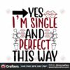 yes-im-single-and-perfect-this-way-svg-valentine-svg-yes-im-single-svg