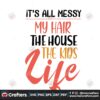 my-hair-the-house-the-kids-life-svg-mother-day-svg-mom-life-svg-moms-day-svg-happy-mothers-day-svg-its-all-messy-svg-mothers-day-gift-svg-mother-gift-svg-family-svg-family-gift-svg
