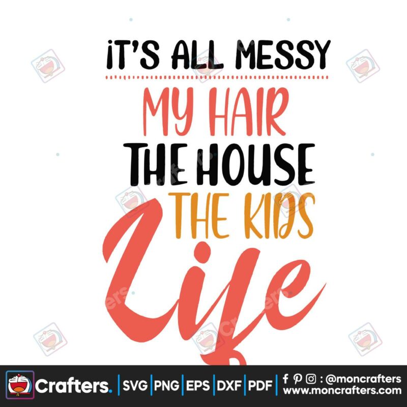 my-hair-the-house-the-kids-life-svg-mother-day-svg-mom-life-svg-moms-day-svg-happy-mothers-day-svg-its-all-messy-svg-mothers-day-gift-svg-mother-gift-svg-family-svg-family-gift-svg