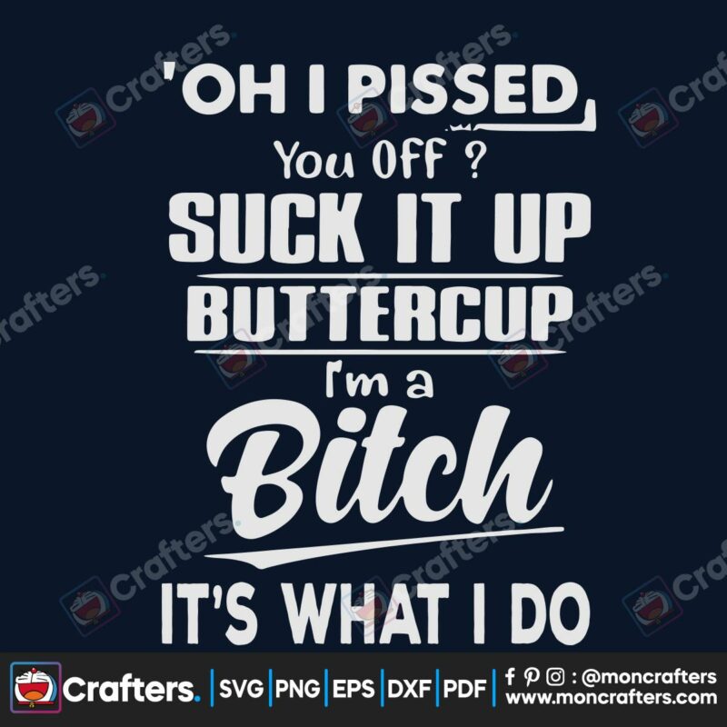 oh-i-pissed-you-off-suck-it-up-buttercup-im-a-bitch-svg-trending-svg-trending-now-buttercup-svg-bitch-svg-funny-quotes-svg-funny-saying-svg-suck-it-up-svg-svg-cricut-svg-design