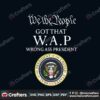 we-the-people-got-that-wap-wrong-ass-president-svg-trending-svg-trending-now-svg-trending-wap-svg-wap-song-svg-president-svg-svg-design-svg-cricut-svg-file-cricut-silhouette