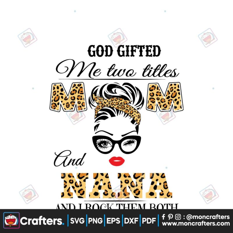 god-gifted-me-two-titles-mom-and-nana-svg-mothers-day-svg-mom-svg-mama-svg-nana-svg-god-svg-mom-life-svg-two-titles-svg-happy-mothers-day-svg-mommy-svg-leopard-plaid-svg-mom-gifts