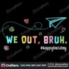 we-out-bruh-happy-last-day-of-school-svg-graphic-design-files