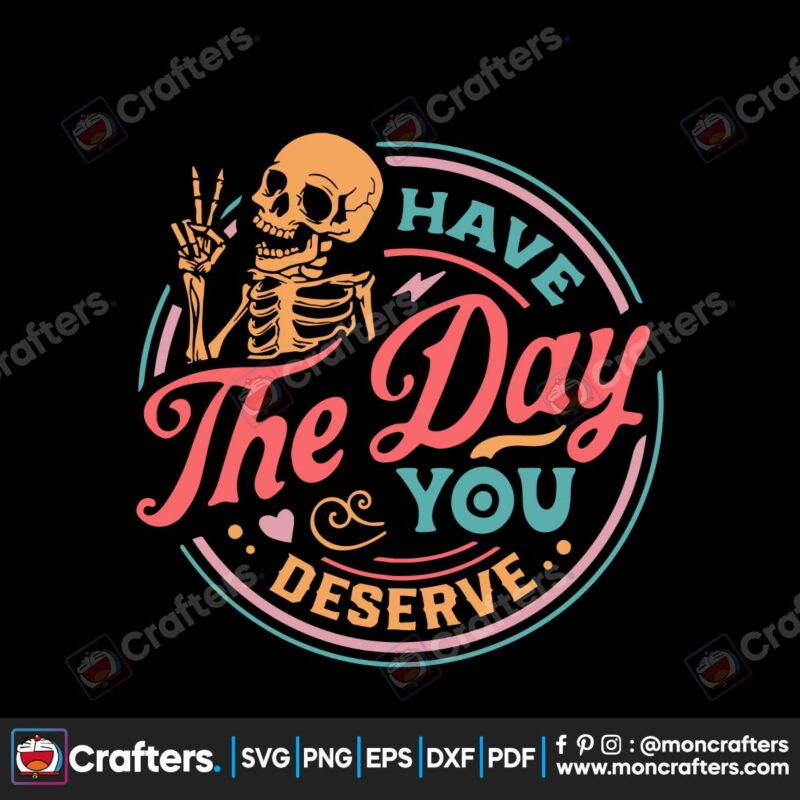 have-the-day-you-deserve-motivational-skeleton-svg-digital-file