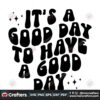 its-a-good-day-to-have-a-good-day-svg
