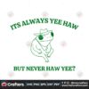 its-always-yee-haw-but-never-haw-yee-svg