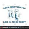 damn-might-have-to-call-in-thicc-today-svg