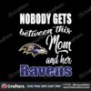 nobody-gets-between-mom-and-her-baltimore-ravens-svg