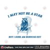 i-may-not-be-a-star-but-i-sure-am-burning-out-svg
