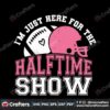 im-just-here-for-the-halftime-show-football-match-svg