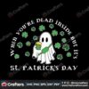 ghost-when-you-are-dead-inside-but-its-st-patricks-day-svg